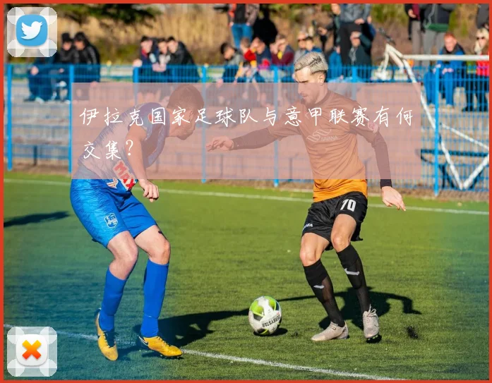 伊拉克国家足球队与意甲联赛有何交集？